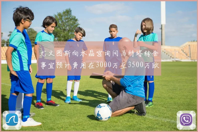 尤文图斯向水晶宫询问马特塔转会事宜预计费用在3000万至3500万欧元之间