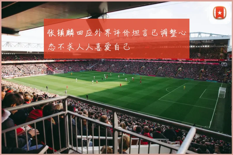 张镇麟回应外界评价坦言已调整心态不求人人喜爱自己
