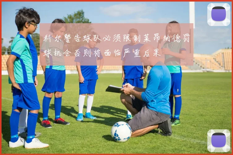 科尔警告球队必须限制莱昂纳德罚球机会否则将面临严重后果